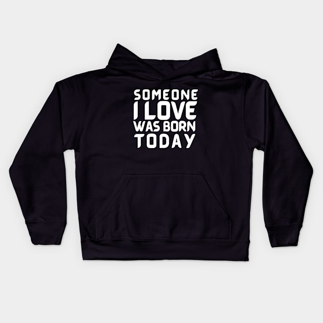 Someone I Love Was Born Today Typographic Romantic Emotional Birthday Valentine Couple GIFT Man's & Woman's Kids Hoodie by Salam Hadi